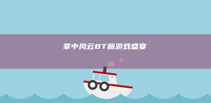 掌中风云：BT版游戏盛宴